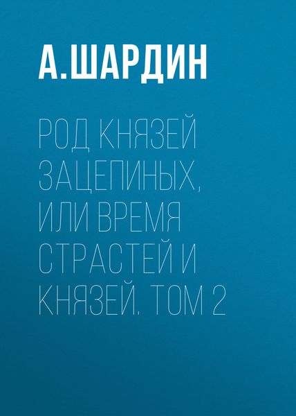 Род князей Зацепиных, или Время страстей и князей. Том 2