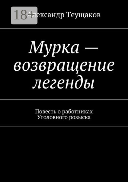 Мурка – возвращение легенды. Повесть о работниках Уголовного розыска