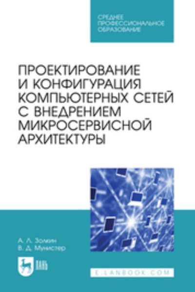 Проектирование и конфигурация компьютерных сетей с внедрением микросервисной архитектуры. Учебное пособие для СПО