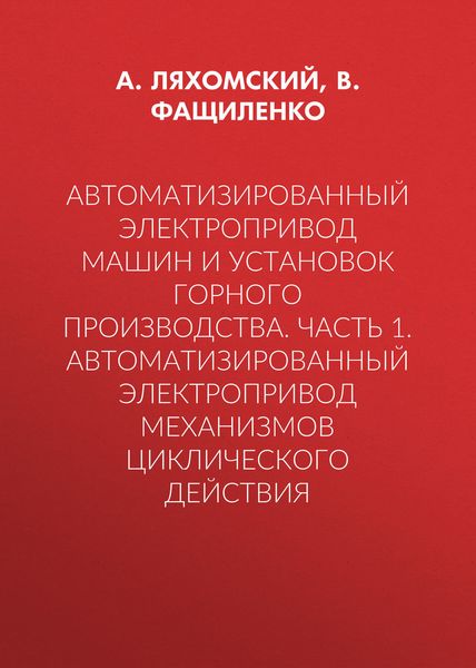 Автоматизированный электропривод машин и установок горного производства. Часть 1. Автоматизированный электропривод механизмов циклического действия