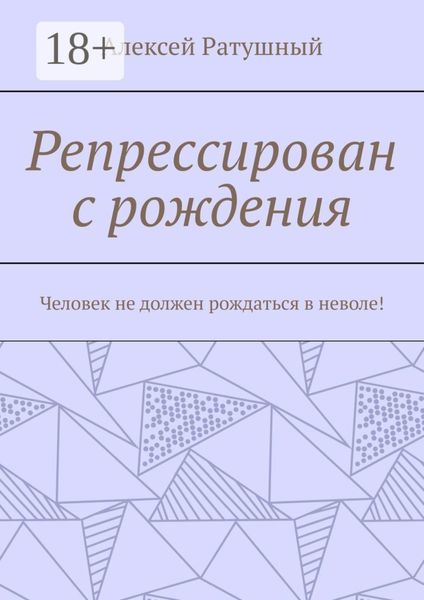 Репрессирован с рождения. Человек не должен рождаться в неволе!