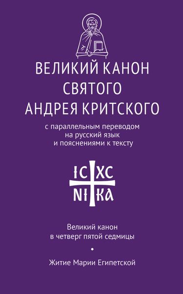 Великий канон святого Андрея Критского с параллельным переводом на русский язык Н. Кедрова и пояснениями к тексту. Великий канон в четверг пятой седмицы. Житие преподобной Марии Египетской