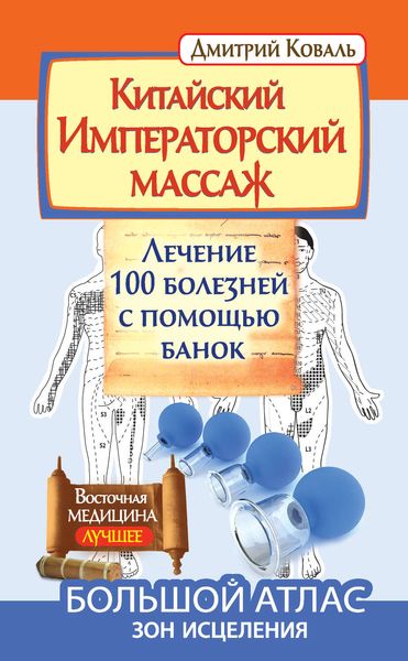 Китайский Императорский массаж. Лечение 100 болезней с помощью банок. Большой атлас зон исцеления