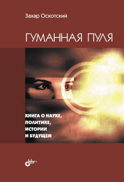 Гуманная пуля. Книга о науке, политике, истории и будущем