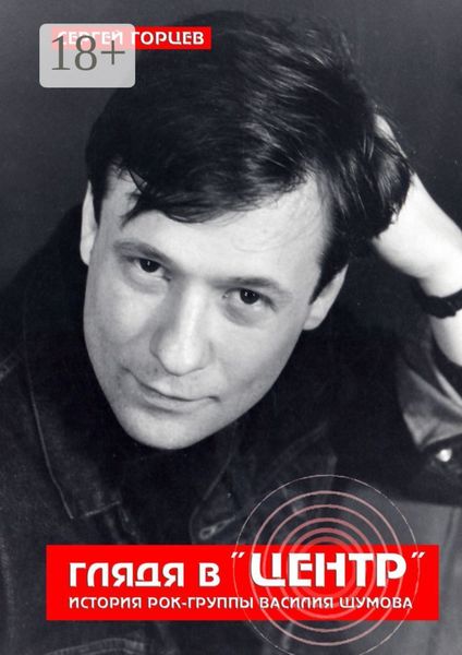 Глядя в «Центр». История рок-группы Василия Шумова