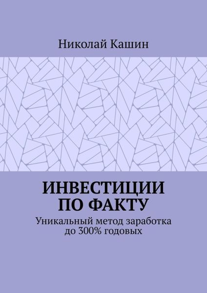 Инвестиции по факту. Уникальный метод заработка до 300% годовых