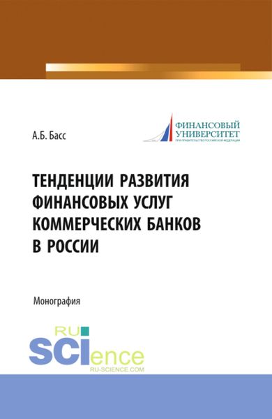 Тенденции развития финансовых услуг коммерческих банков в России. (Аспирантура, Магистратура, Специалитет). Монография.