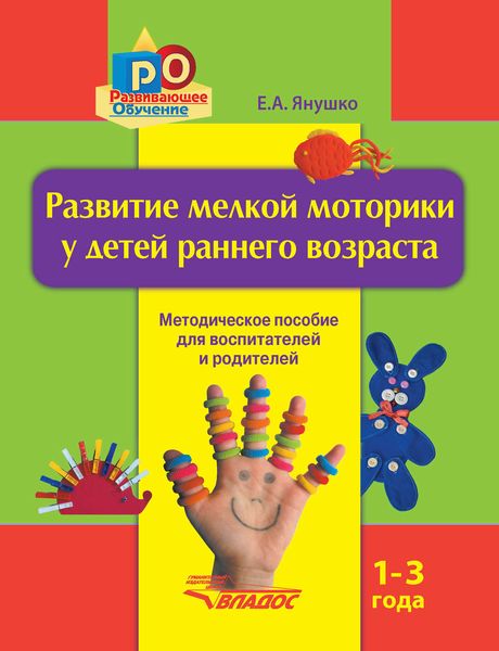 Развитие мелкой моторики у детей раннего возраста. 1-3 года. Методическое пособие для воспитателей и родителей