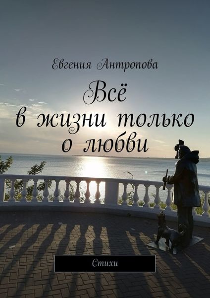 Всё в жизни только о любви. Стихи