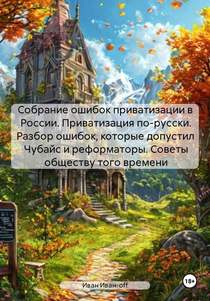 Собрание ошибок приватизации в России. Приватизация по-русски. Разбор ошибок, которые допустил Чубайс и реформаторы. Советы обществу того времени