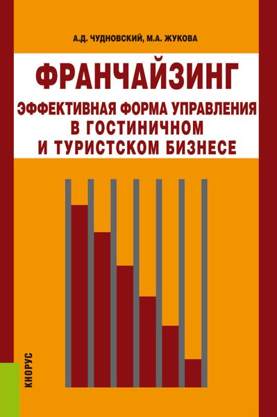 Франчайзинг – эффективная форма управления в гостиничном и туристском бизнесе. (Аспирантура, Бакалавриат, Магистратура). Монография.