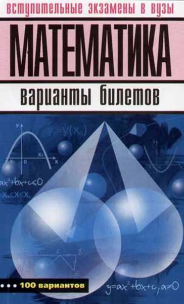 Математика. Вступительные экзамены в вузы. Варианты билетов