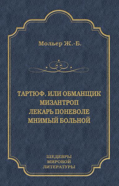 Тартюф, или Обманщик. Мизантроп. Лекарь поневоле. Мнимый больной