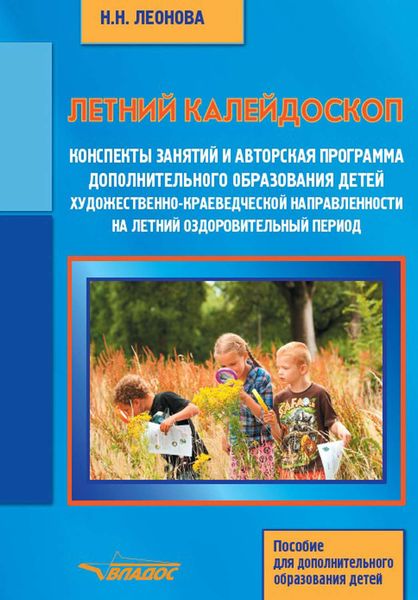 Летний калейдоскоп. Конспекты занятий и авторская программа дополнительного образования детей художественно-краеведческой направленности на летний оздоровительный период. Пособие для дополнительного образования детей