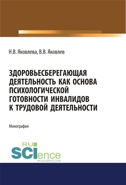 Здоровьесберегающая деятельность как основа психологической готовности инвалидов к трудовой деятельности. (Монография)