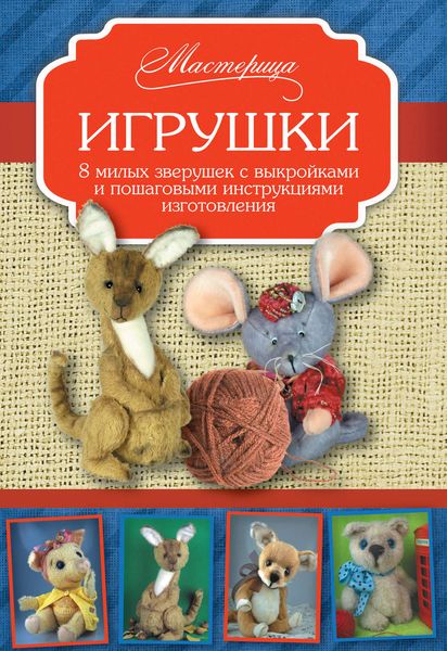 Игрушки. 8 милых зверушек с выкройками и пошаговыми инструкциями изготовления