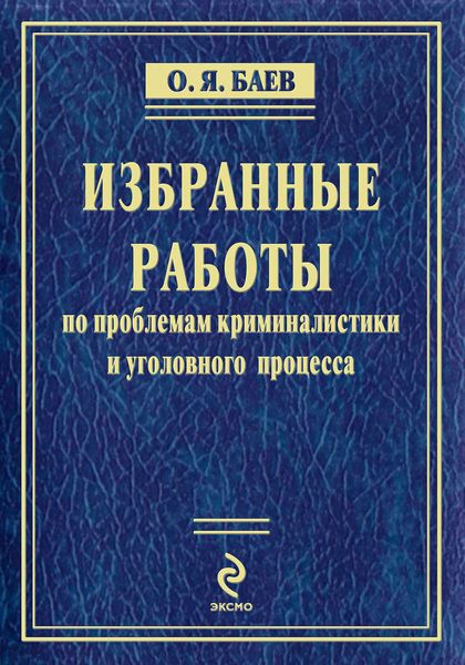 Избранные работы по проблемам криминалистики и уголовного процесса