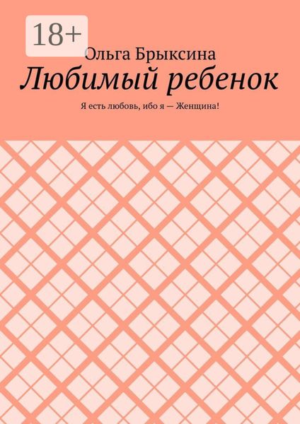 Любимый ребенок. Я есть любовь, ибо я – Женщина!