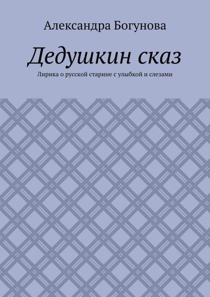 Дедушкин сказ. Лирика о русской старине с улыбкой и слезами