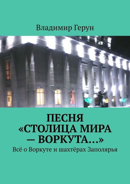 Песня «Столица мира – Воркута…». Всё о Воркуте и шахтёрах Заполярья