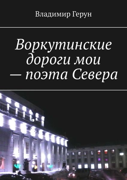 Воркутинские дороги мои – поэта Севера
