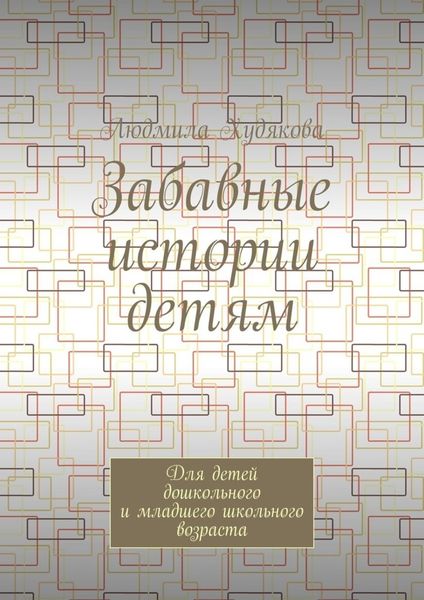 Забавные истории детям. Для детей дошкольного и младшего школьного возраста