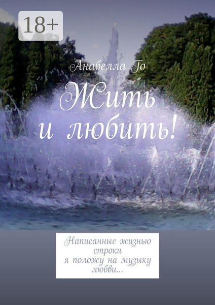 Жить и любить! Написанные жизнью строки я положу на музыку любви…