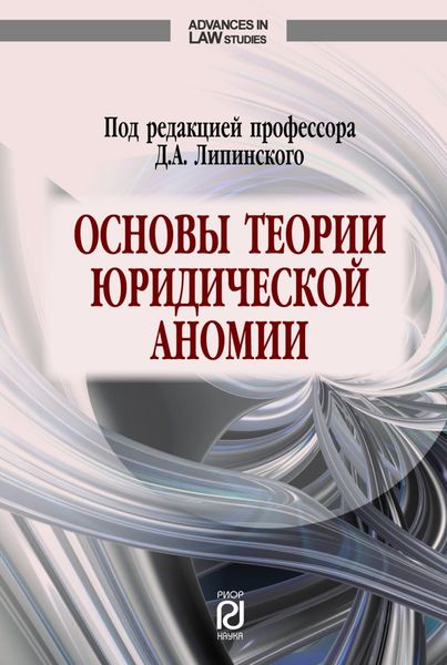 Основы теории юридической аномии: под. ред. профессора Д.А. Липинского