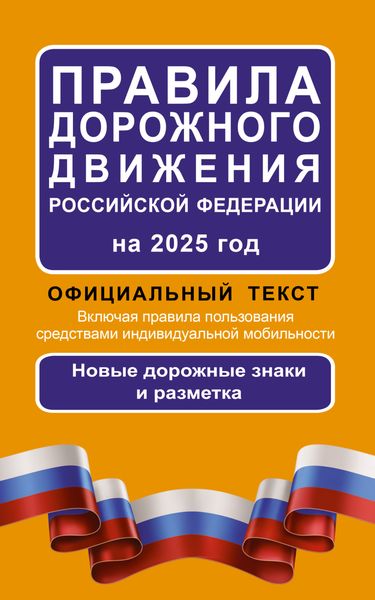 Правила дорожного движения Российской Федерации на 2025 г. Официальный текст. Включая правила пользования средствами индивидуальной мобильности. Новые дорожные знаки и разметка