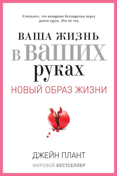 Ваша жизнь в ваших руках. Как понять, победить и предотвратить рак груди и яичников