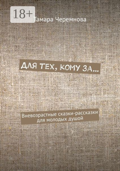 Для тех, кому за… Вневозрастные сказки-рассказки для молодых душой