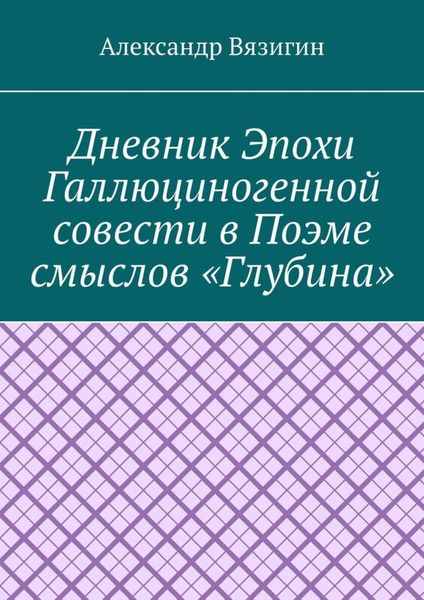 Дневник эпохи галлюциногенной совести в поэме смыслов «Глубина»