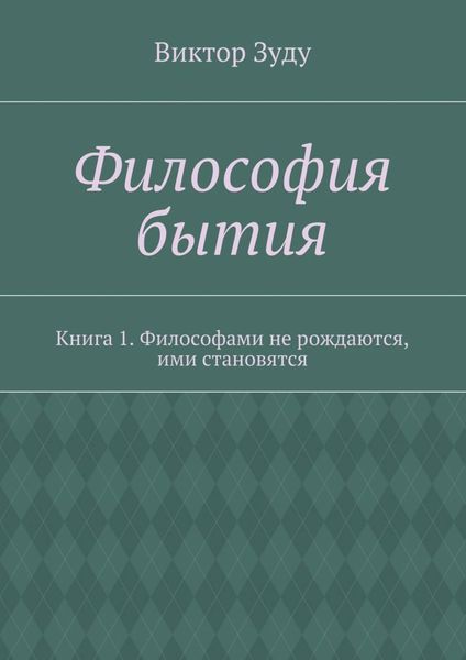 Философия бытия. Книга 1. Философами не рождаются, ими становятся