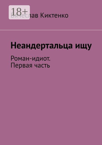 Неандертальца ищу. Роман-идиот. Первая часть