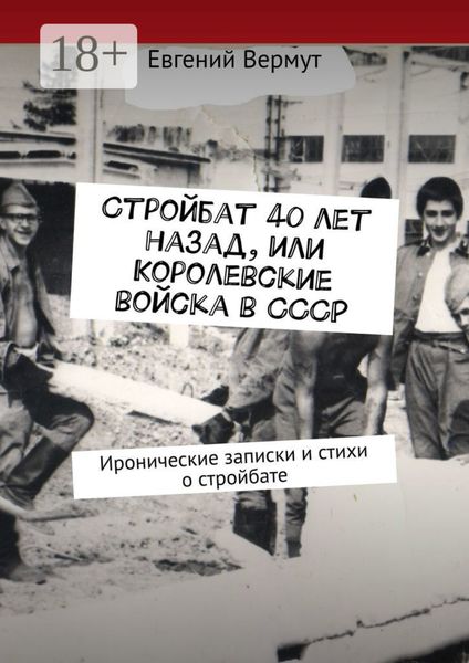 Стройбат 40 лет назад, или Королевские войска в СССР. Иронические записки и стихи о стройбате