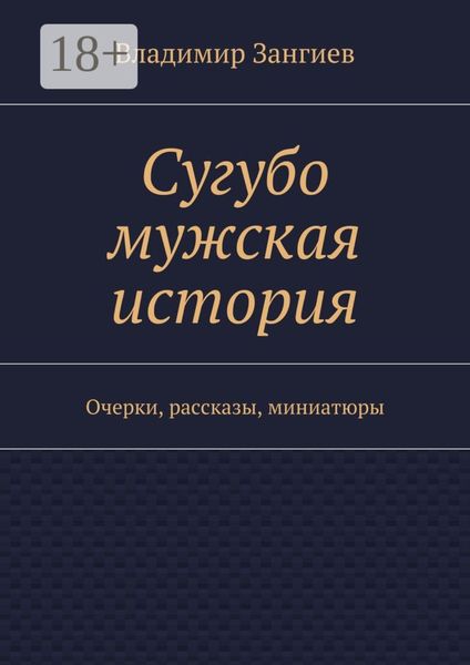 Сугубо мужская история. Очерки, рассказы, миниатюры