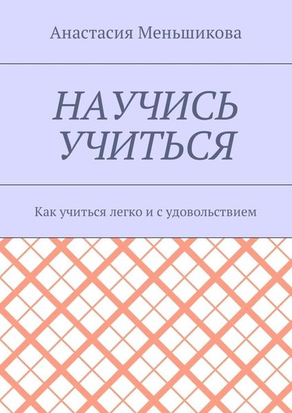 Научись учиться. Как учиться легко и с удовольствием