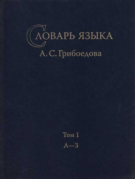 Словарь языка А. С. Грибоедова. Том 1. А-З