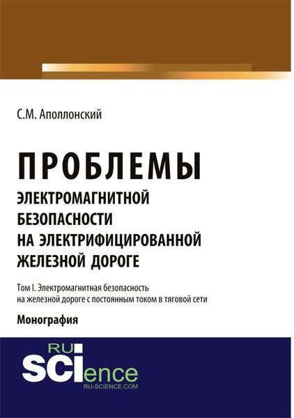 Проблемы электромагнитной безопасности на железной дороге, электрифицированной постоянным током. Т.I. Электромагнитная безопасность на железной дороге. (Аспирантура). (Бакалавриат). Монография