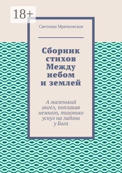 Сборник стихов Между небом и землей. А маленький ангел, поплакав немного, тихонько уснул на ладони у Бога