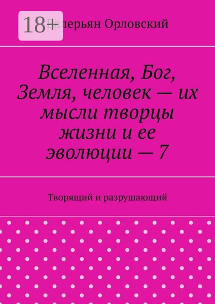 Вселенная, Бог, Земля, человек – их мысли творцы жизни и ее эволюции – 7. Творящий и разрушающий