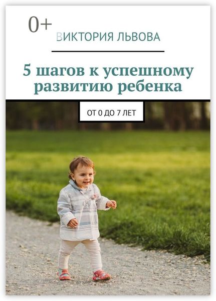 5 шагов к успешному развитию ребенка. От 0 до 7 лет