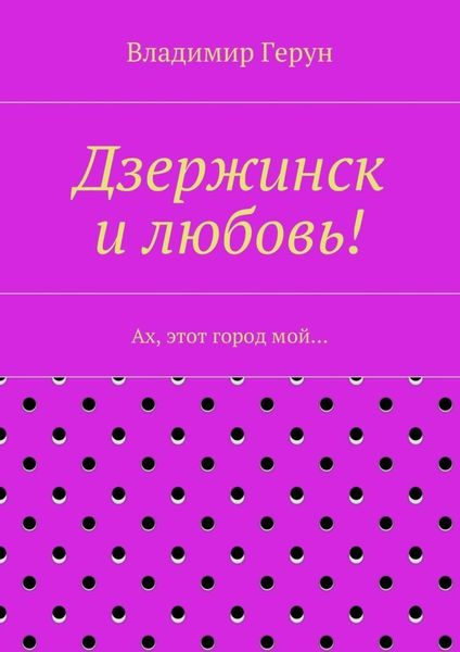 Дзержинск и любовь! Ах, этот город мой…