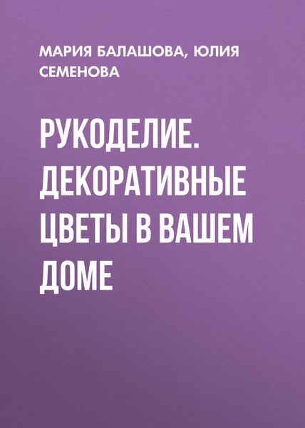 Рукоделие. Декоративные цветы в вашем доме