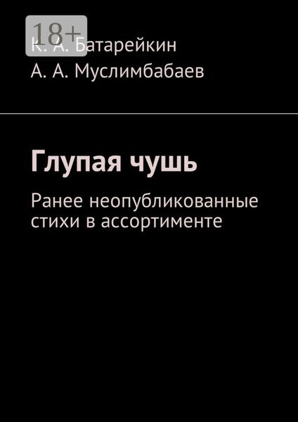 Глупая чушь. Ранее неопубликованные стихи в ассортименте