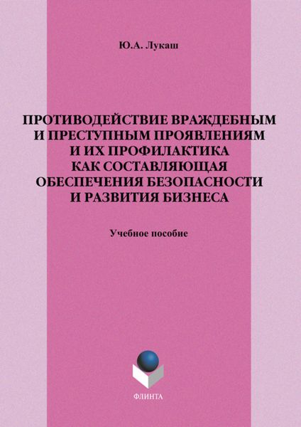 Противодействие враждебным и преступным проявлениям и их профилактика как составляющая обеспечения безопасности и развития бизнеса. Учебное пособие