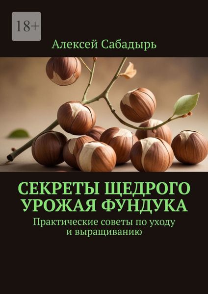 Секреты щедрого урожая фундука. Практические советы по уходу и выращиванию