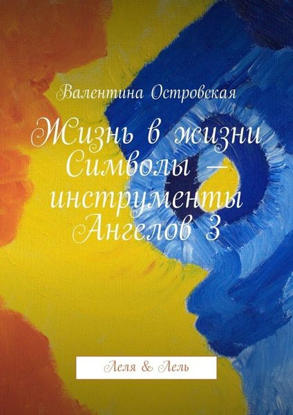 Жизнь в жизни. Символы – инструменты Ангелов 3. Леля &amp; Лель